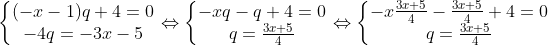 \left\{\begin{matrix} (-x-1)q+4=0\\ -4q=-3x-5 \end{matrix}\right. \Leftrightarrow \left\{\begin{matrix} -xq-q+4=0\\ q=\frac{3x+5}{4} \end{matrix}\right. \Leftrightarrow \left\{\begin{matrix} -x\frac{3x+5}{4}-\frac{3x+5}{4}+4=0\\ q=\frac{3x+5}{4} \end{matrix}\right.